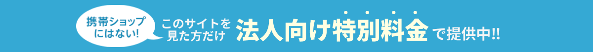 携帯ショップにはない！機種変更.comの法人限定プランあります！